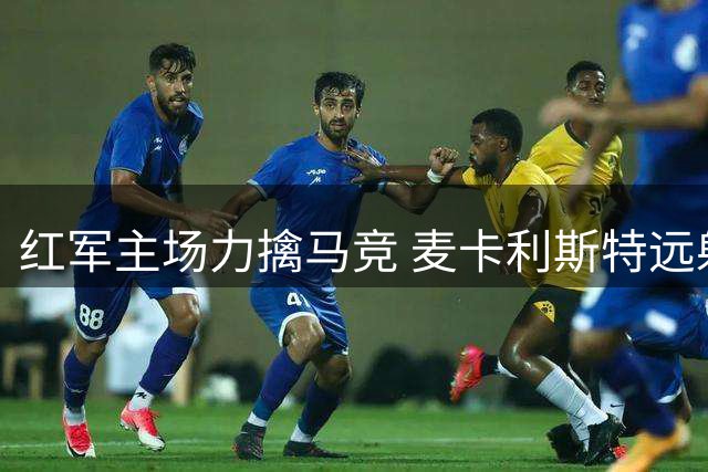 红军主场力擒马竞 麦卡利斯特远射建功助逆转
